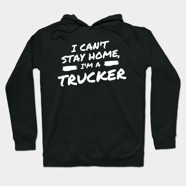 I Can't Stay Home, I'm A Trucker Hoodie by DOGwithBLANKET